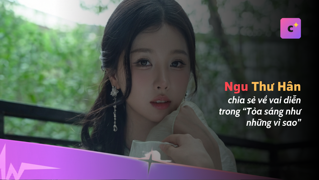 Ngu Thư Hân chia sẻ về vai diễn trong "Tỏa Sáng Như Những Vì Sao"